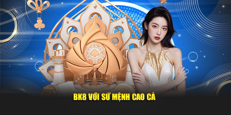 BK8 với sứ mệnh cao cả