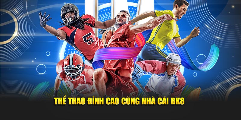 Thể thao đỉnh cao cùng nhà cái BK8
